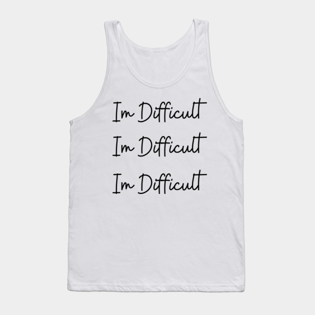 Discover Im Difficult - Im Difficult - Tank Top