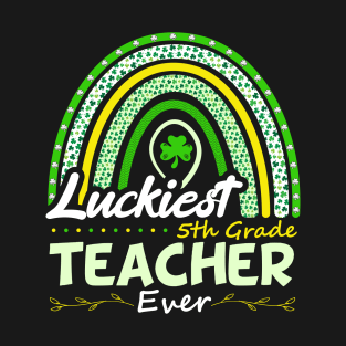 Funny St Patrick's Day Rainbow Gift Luckiest 5th Grade Teacher Ever T-Shirt