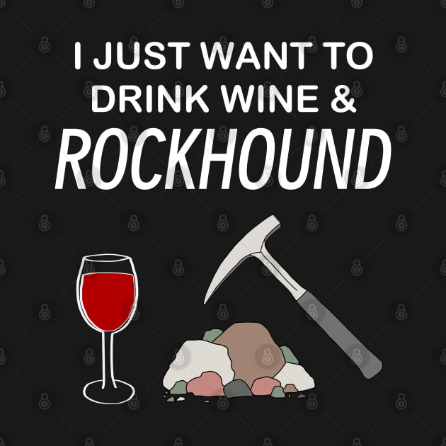 I Just Want To Drink Wine and Rockhound Rockhounding Lover by Laura Rucker