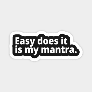 Easy does it is my mantra. Magnet