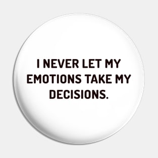 I never let my emotions take my decisions Pin