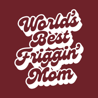 WORLD'S BEST FRIGGIN' MOM - 2.0 T-Shirt