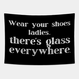 Wear Your Shoes Ladies There's Glass Everywhere Tapestry