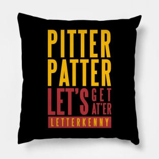 PITTER PATTER LET'S GET AT'ER - LETTERKENNY Pillow