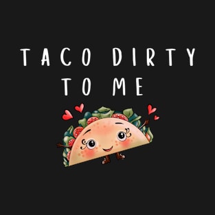 Taco Dirty To Me Funny Taco Lovers T-Shirt