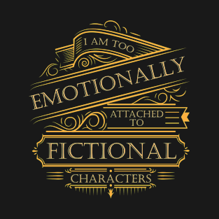 I am too emotionally attached to fictional T-Shirt