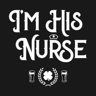 I'm His Nurse Funny St Patricks Day T-Shirt