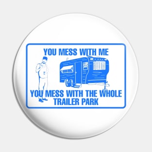 You Mess With Me You Mess With Whole Trailer Park Pin