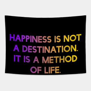 Happiness is not a destination. It is a method of life. Tapestry