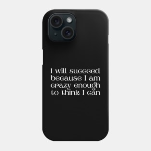 I will succeed because I am crazy enough to think I can Phone Case