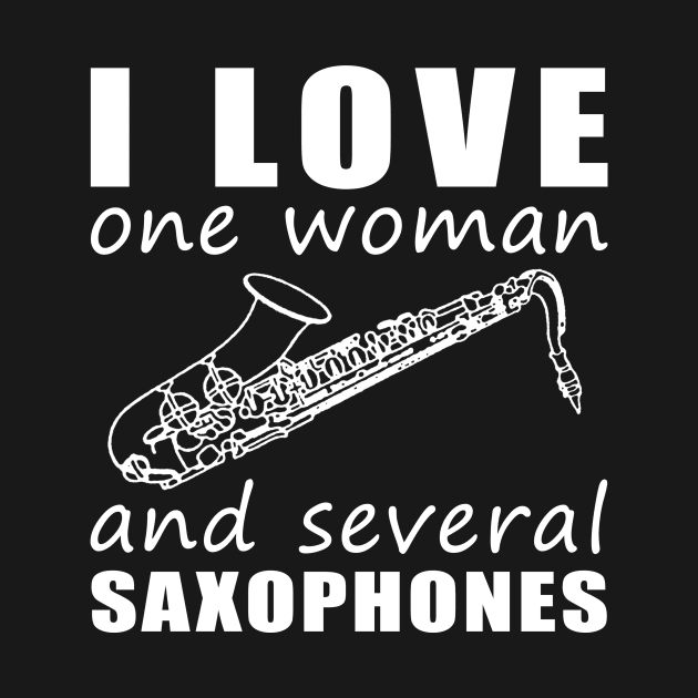 Soulful Serenade - Funny 'I Love One Woman and Several Saxophones' Tee! by MKGift