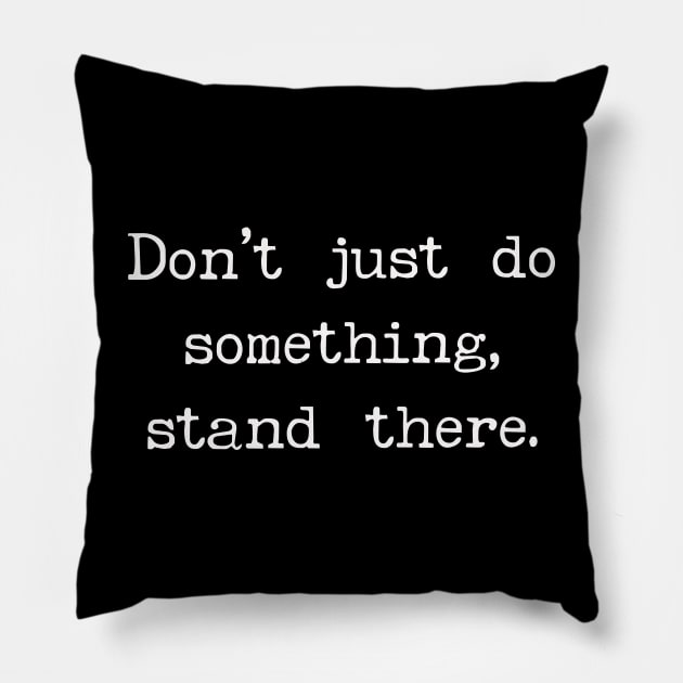 Don’t Just Do Something, Stand There Pillow by Art from the Blue Room