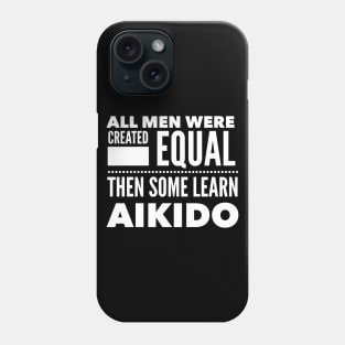 ALL MEN WERE CREATED EQUAL THEN SOME LEARN AIKIDO Martial Arts Man Statement Gift Phone Case