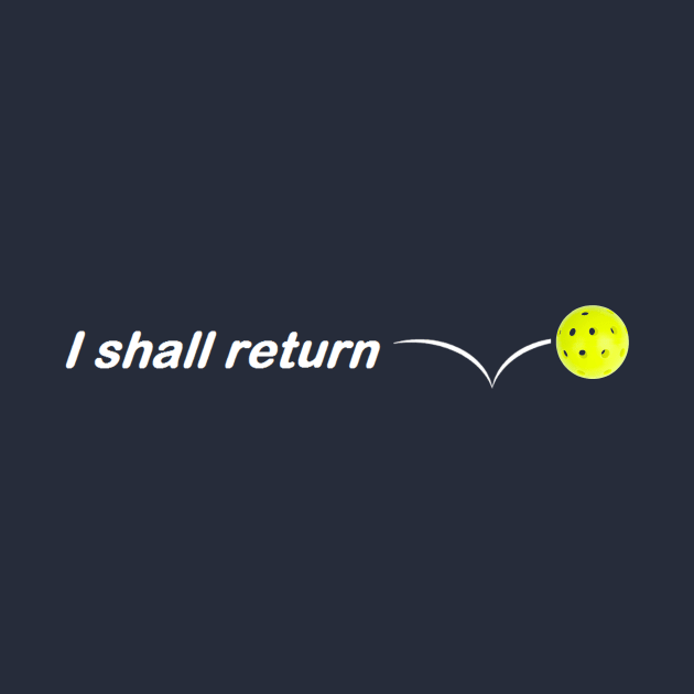 I Shall Return - The Pickleball by numpdog