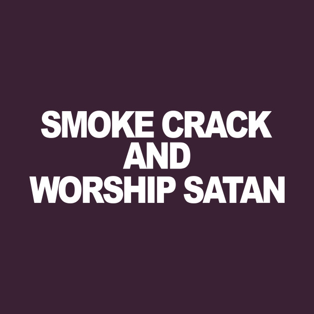 Smoke Crack Worship Satan