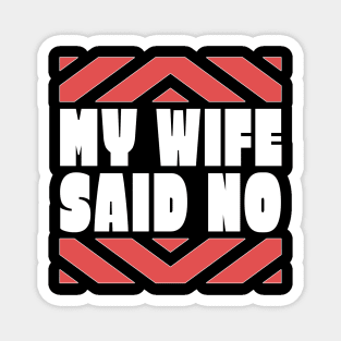 My Wife Said No Funny Husband Gift Magnet