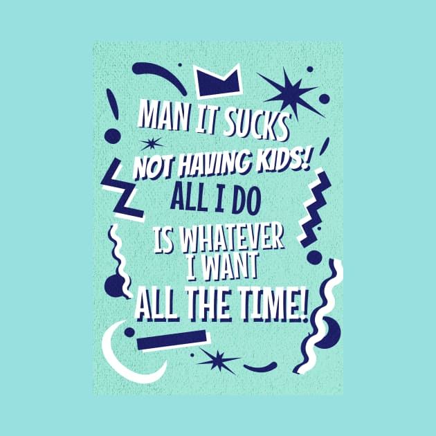 Sucks Not Having Kids - Funny by EvolvedandLovingIt