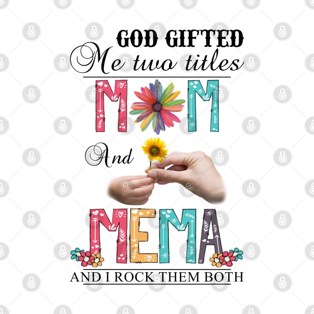 God Gifted Me Two Titles Mom And Mema And I Rock Them Both Wildflowers Valentines Mothers Day by KIMIKA