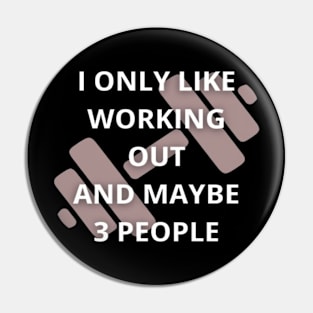 I only like working out and maybe 3 people T-Shirt Pin