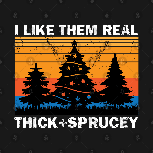 I Like Them Real Thick & Sprucey Funny Christmas Gift by chidadesign