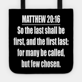 Matthew 20:16 King James Version. So the last shall be first, and the first last: for many be called, but few chosen Tote