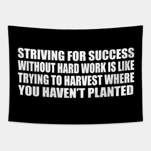 Striving for success without hard work is like trying to harvest where you haven’t planted Tapestry