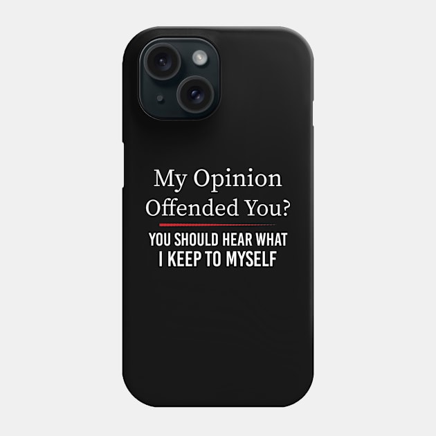 My Opinion Offended You Adult Humor Gift You Should Hear What I Keep To Myself Sarcasm Witty Novelty Funny Phone Case by EleganceSpace