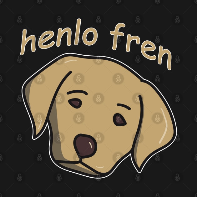 Henlo Fren Labrador for Doggo Lovers or Friends who Pet Dogs by YourGoods