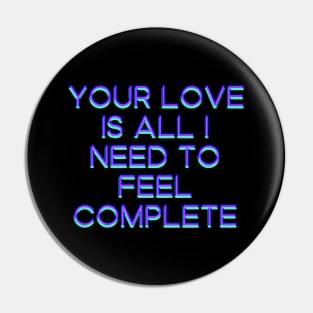 Your love is all I need to feel complete Pin