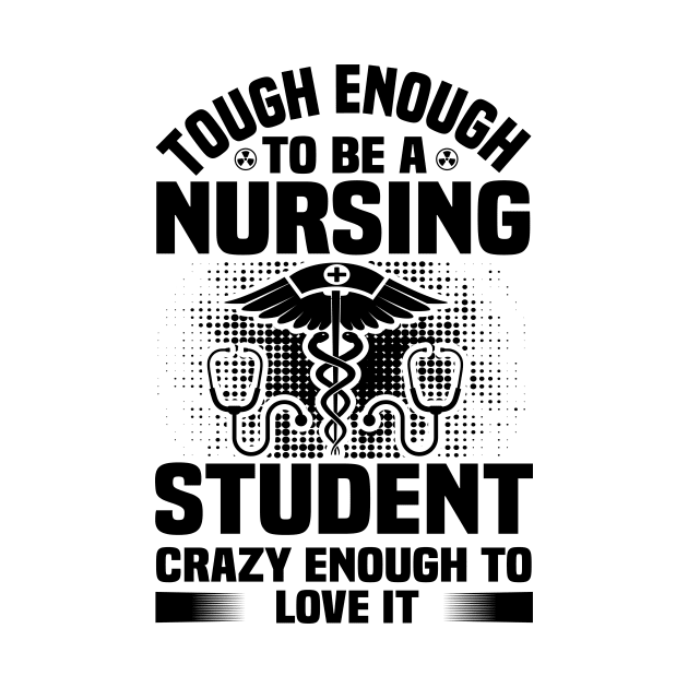 Tough Enough To Be A Nursing Student Crazy Enough To Love It by 4Zimage