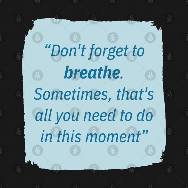 Don't forget to breathe. by The Inspiration Nexus