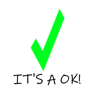 ITS A OK! REALLY ITS OK AND THIS DESIGN WILL MAKE IT EVEN MORE OK T-Shirt