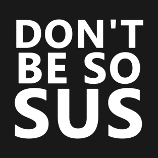 Dont be so sus T-Shirt