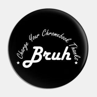 Funny Teacher Sayings Bruh Charge Your Chromebook Thanks Pin