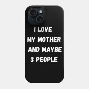 I LOVE MY MOTHER AND MAYBE 3 PEOPLE Phone Case