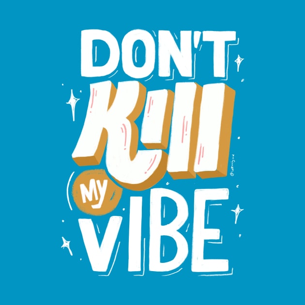 DON'T KILL MY VIBE by Letters_by_Sid