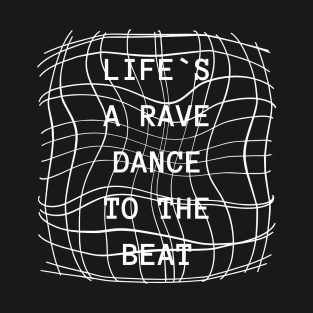 Life´s a rave dance to the beat T-Shirt