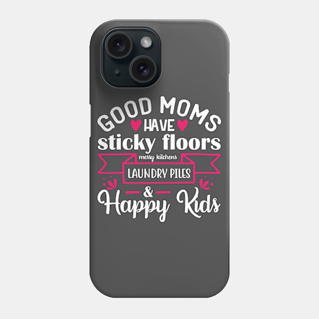 Good moms have sticky floors messy kitchens laundry piles and happy kids Phone Case by BrightOne