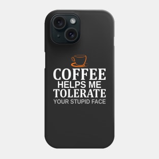 Coffee Helps Me Tolerate Your Stupid Face Phone Case