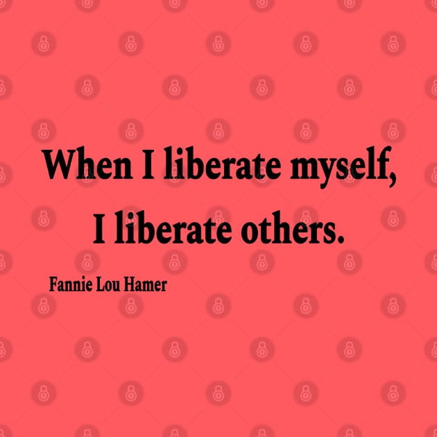 When I Liberate Myself I Liberate Others - Fannie Lou Hamer - Black - Front by SubversiveWare