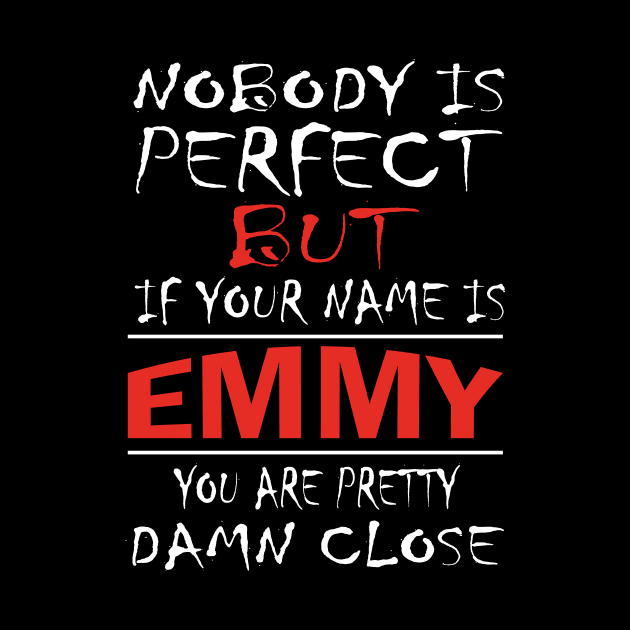 Nobody Is Perfect But If Your Name Is EMMY You Are Pretty Damn Close by premium_designs