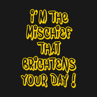 I'm the Mischief that brightens your day! T-Shirt