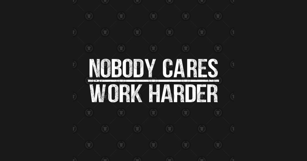 Nobody Cares Work Harder - Nobody Cares Work Harder - Sticker | TeePublic