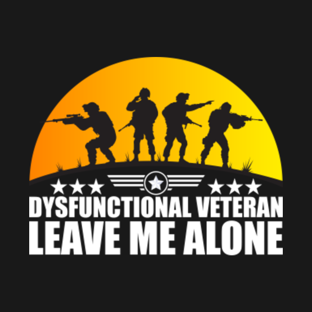Veteran - Dysfunctional Veteran leave me alone - Veteran - T-Shirt