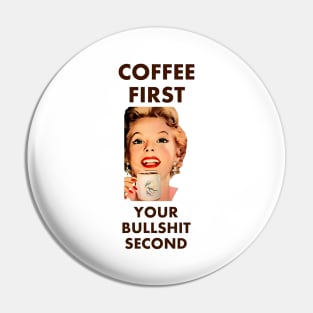 Coffee First Your Bullshit Second Pin