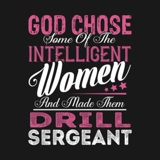 God Chose Some of the Intelligent Women and Made Them Drill Sergeant T-Shirt