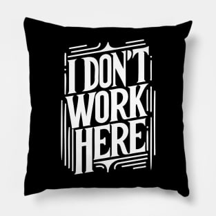 I Don't Work Here Pillow