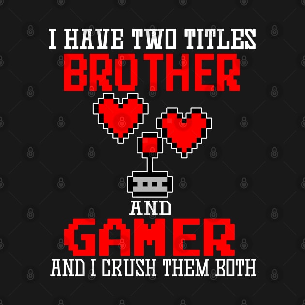 I Have Two Titles Brother And Gamer And I Crush Them Both by Marcekdesign