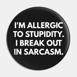 I'm Allergic To Stupidity. I Break Out In Sarcasm. Pin