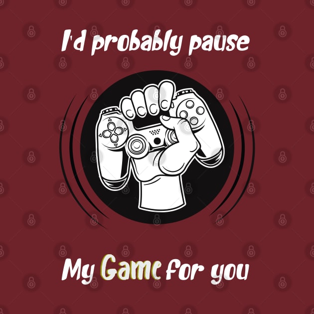 I'd probably pause my game for you, awesome gaming quote by Duodesign